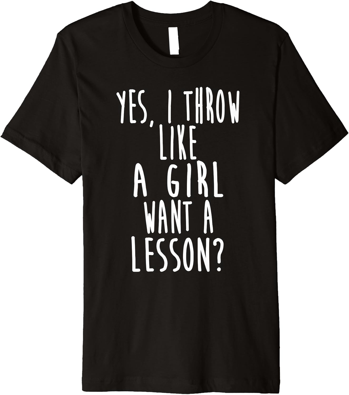 Yes I Throw Like A Girl Want A Lesson? Softball Premium T